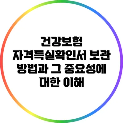 건강보험 자격득실확인서 보관 방법과 그 중요성에 대한 이해