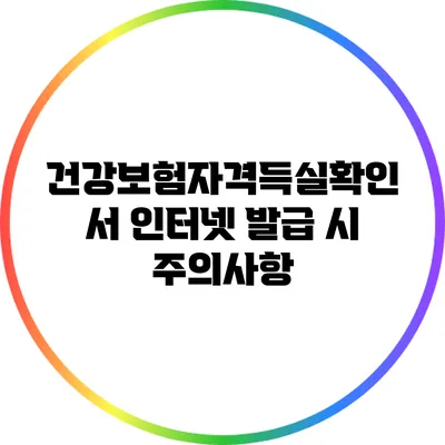 건강보험자격득실확인서 인터넷 발급 시 주의사항