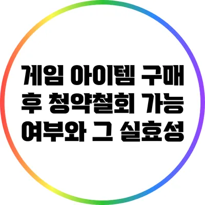 게임 아이템 구매 후 청약철회 가능 여부와 그 실효성
