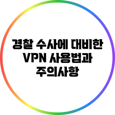 경찰 수사에 대비한 VPN 사용법과 주의사항