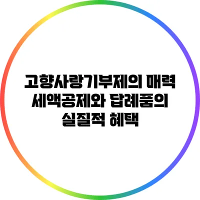고향사랑기부제의 매력: 세액공제와 답례품의 실질적 혜택