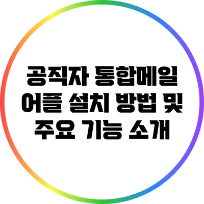 공직자 통합메일 어플 설치 방법 및 주요 기능 소개