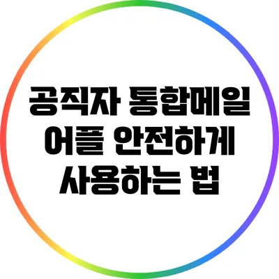 공직자 통합메일 어플 안전하게 사용하는 법