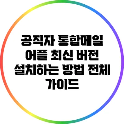 공직자 통합메일 어플 최신 버전 설치하는 방법 전체 가이드