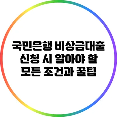 국민은행 비상금대출 신청 시 알아야 할 모든 조건과 꿀팁