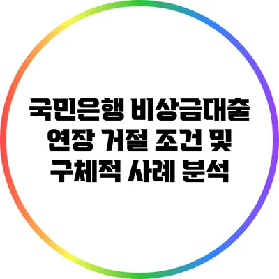 국민은행 비상금대출 연장 거절 조건 및 구체적 사례 분석