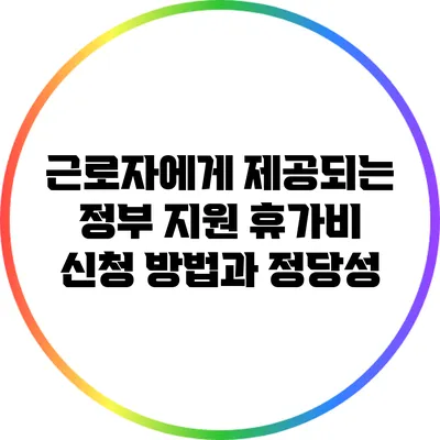근로자에게 제공되는 정부 지원 휴가비 신청 방법과 정당성