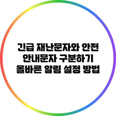 긴급 재난문자와 안전 안내문자 구분하기: 올바른 알림 설정 방법