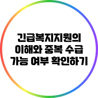 긴급복지지원의 이해와 중복 수급 가능 여부 확인하기