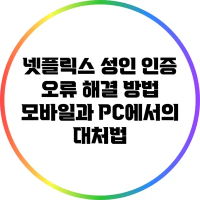 넷플릭스 성인 인증 오류 해결 방법: 모바일과 PC에서의 대처법