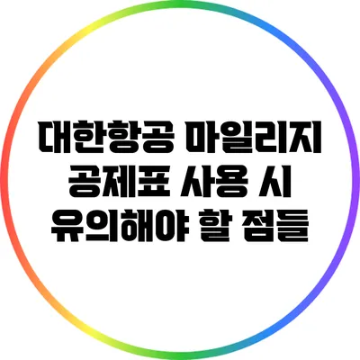대한항공 마일리지 공제표 사용 시 유의해야 할 점들