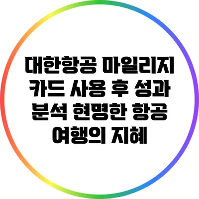 대한항공 마일리지 카드 사용 후 성과 분석: 현명한 항공 여행의 지혜