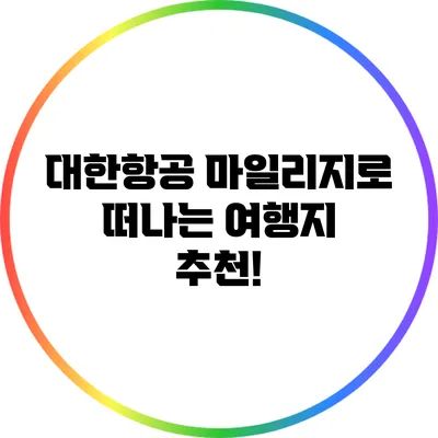 대한항공 마일리지로 떠나는 여행지 추천!