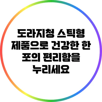도라지청 스틱형 제품으로 건강한 한 포의 편리함을 누리세요