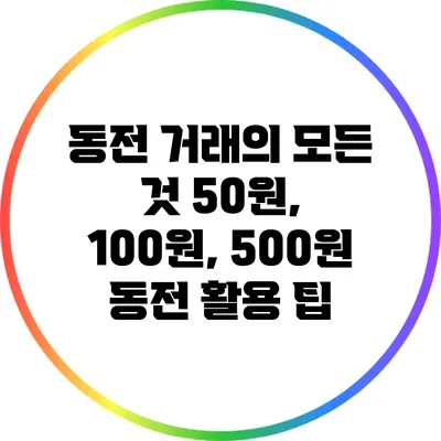 동전 거래의 모든 것: 50원, 100원, 500원 동전 활용 팁