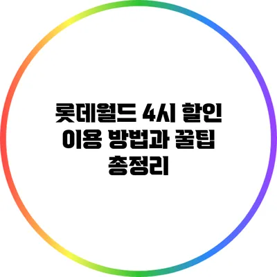 롯데월드 4시 할인 이용 방법과 꿀팁 총정리