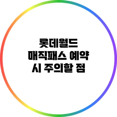 롯데월드 매직패스 예약 시 주의할 점