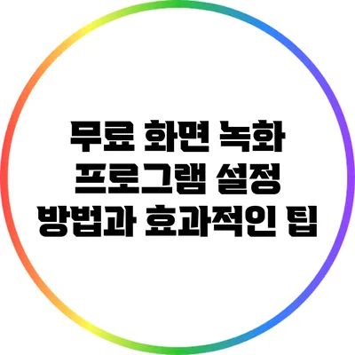 무료 화면 녹화 프로그램 설정 방법과 효과적인 팁
