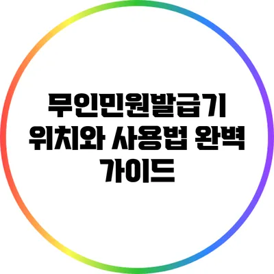 무인민원발급기 위치와 사용법 완벽 가이드