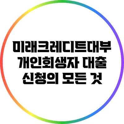 미래크레디트대부 개인회생자 대출 신청의 모든 것