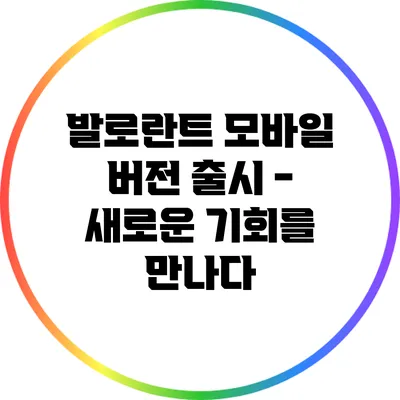 발로란트 모바일 버전 출시 - 새로운 기회를 만나다