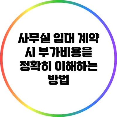 사무실 임대 계약 시 부가비용을 정확히 이해하는 방법