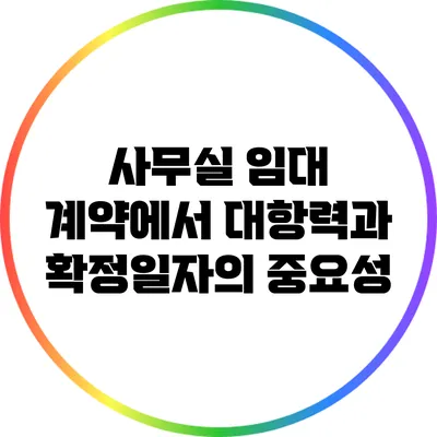 사무실 임대 계약에서 대항력과 확정일자의 중요성