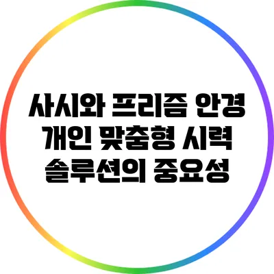 사시와 프리즘 안경: 개인 맞춤형 시력 솔루션의 중요성