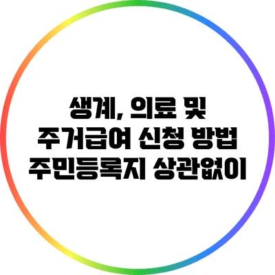 생계, 의료 및 주거급여 신청 방법: 주민등록지 상관없이