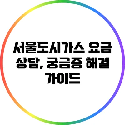 서울도시가스 요금 상담, 궁금증 해결 가이드