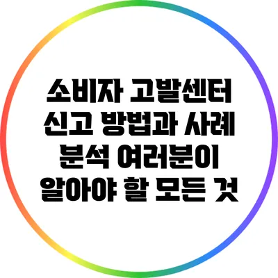 소비자 고발센터 신고 방법과 사례 분석: 여러분이 알아야 할 모든 것