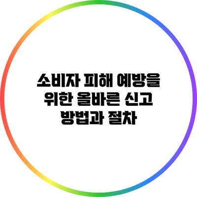 소비자 피해 예방을 위한 올바른 신고 방법과 절차
