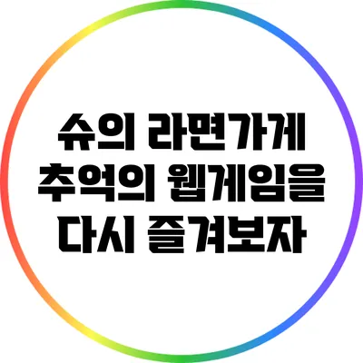 슈의 라면가게: 추억의 웹게임을 다시 즐겨보자