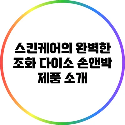 스킨케어의 완벽한 조화: 다이소 손앤박 제품 소개