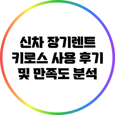 신차 장기렌트 키로스 사용 후기 및 만족도 분석