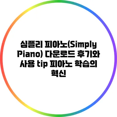 심플리 피아노(Simply Piano) 다운로드 후기와 사용 tip: 피아노 학습의 혁신