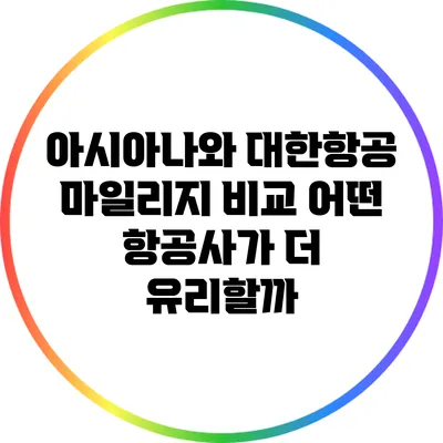 아시아나와 대한항공 마일리지 비교: 어떤 항공사가 더 유리할까?