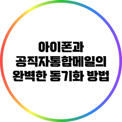 아이폰과 공직자통합메일의 완벽한 동기화 방법