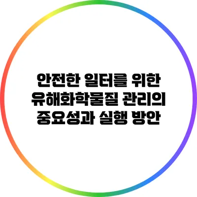 안전한 일터를 위한 유해화학물질 관리의 중요성과 실행 방안