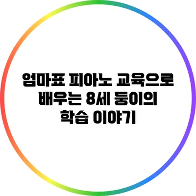 엄마표 피아노 교육으로 배우는 8세 둥이의 학습 이야기