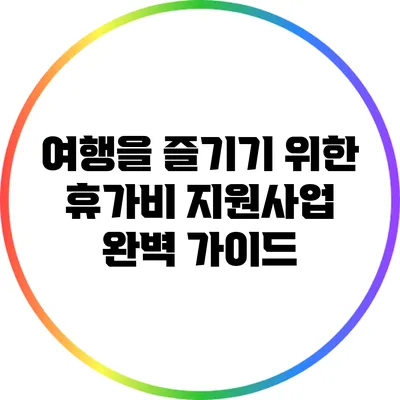 여행을 즐기기 위한 휴가비 지원사업 완벽 가이드