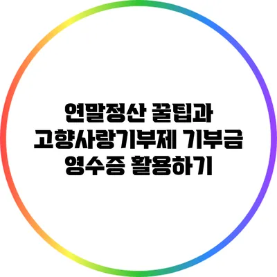 연말정산 꿀팁과 고향사랑기부제 기부금 영수증 활용하기