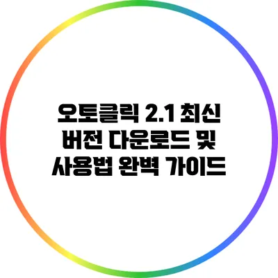 오토클릭 2.1 최신 버전 다운로드 및 사용법 완벽 가이드