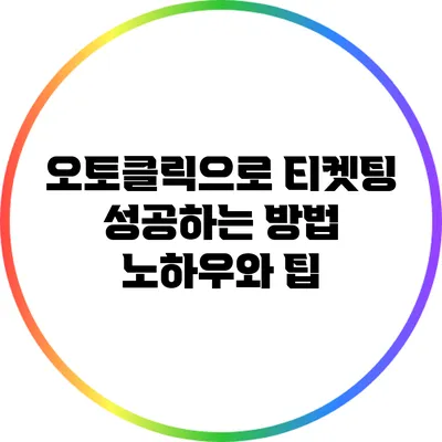 오토클릭으로 티켓팅 성공하는 방법: 노하우와 팁