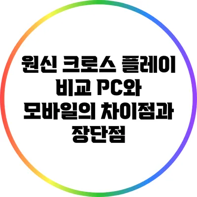 원신 크로스 플레이 비교: PC와 모바일의 차이점과 장단점