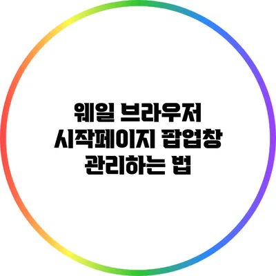 웨일 브라우저 시작페이지 팝업창 관리하는 법