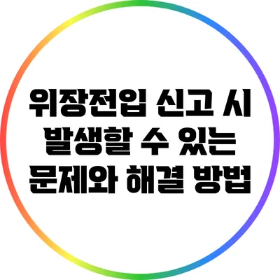 위장전입 신고 시 발생할 수 있는 문제와 해결 방법