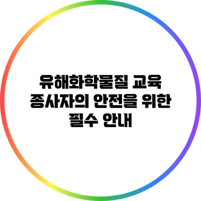 유해화학물질 교육: 종사자의 안전을 위한 필수 안내