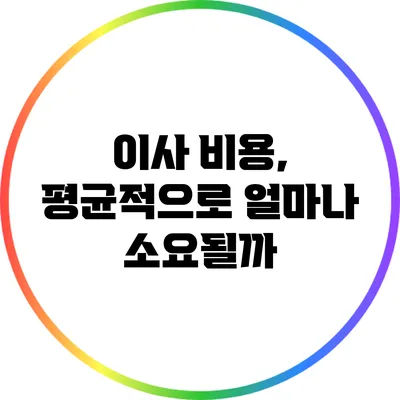 이사 비용, 평균적으로 얼마나 소요될까?