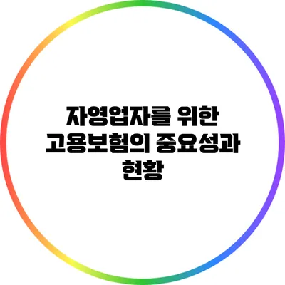 자영업자를 위한 고용보험의 중요성과 현황